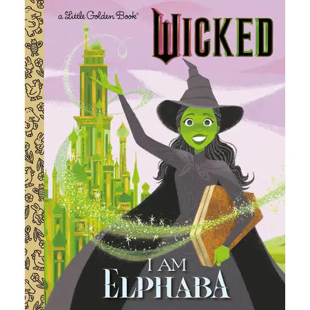 Cover of "I Am Elphaba" Wicked Little Golden Book by Penguin Random House LLC featuring Elphaba from the Wizard of Oz.